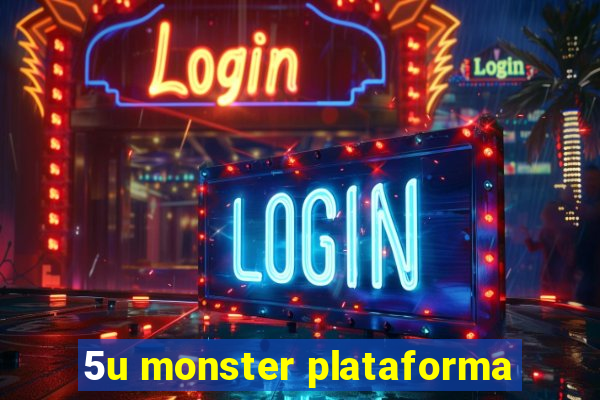 5u monster plataforma